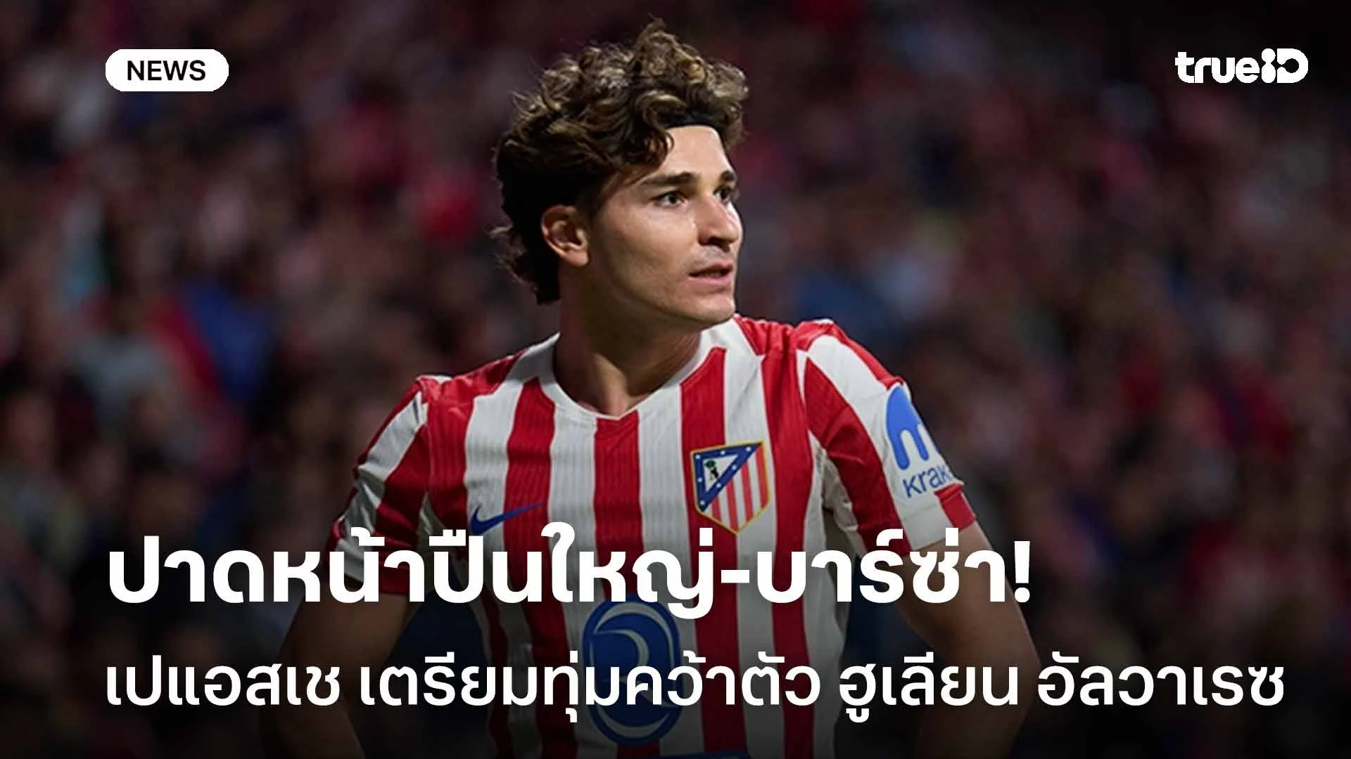 ปาดหน้าปืนใหญ่-บาร์ซ่า!! เปแอสเช เตรียมทุ่มคว้าตัว ฮูเลียน อัลวาเรซ