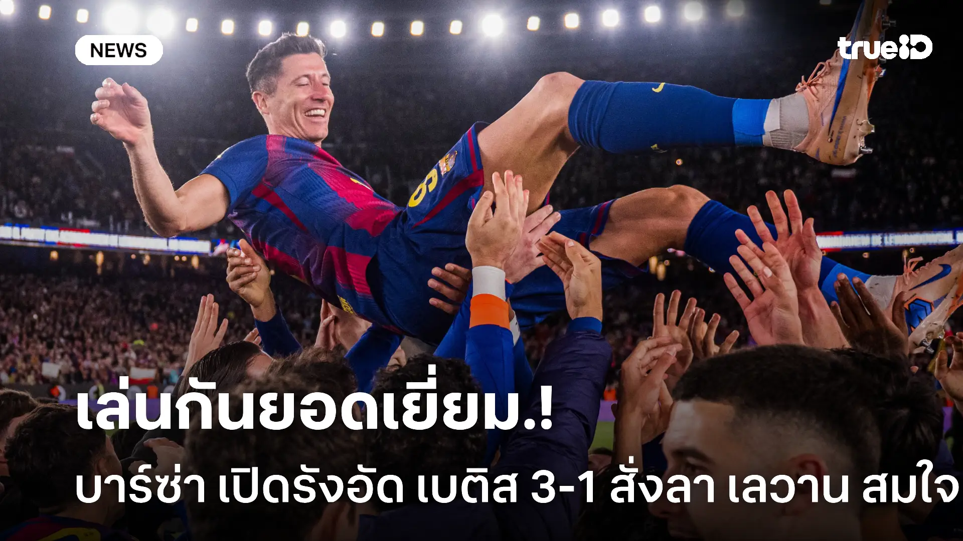 ไม่ทำให้ผืดหวัง.! บาร์ซ่า เปิดรังอัด เบติส 3-1 สั่งลา เลวาน สมใจอยาก