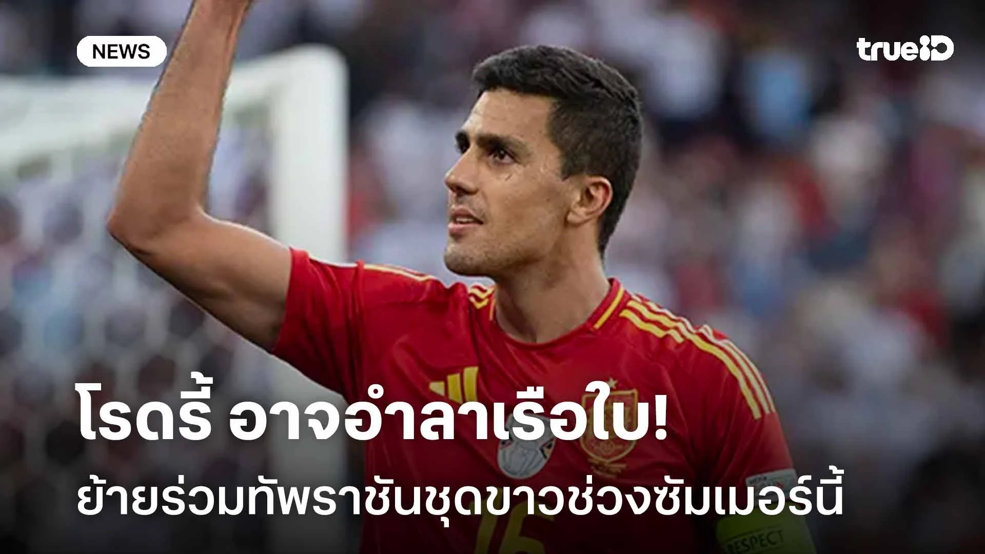 สื่อเผย!! โรดรี้ อาจอำลาเรือใบ ย้ายร่วมทัพราชันชุดขาวช่วงซัมเมอร์นี้