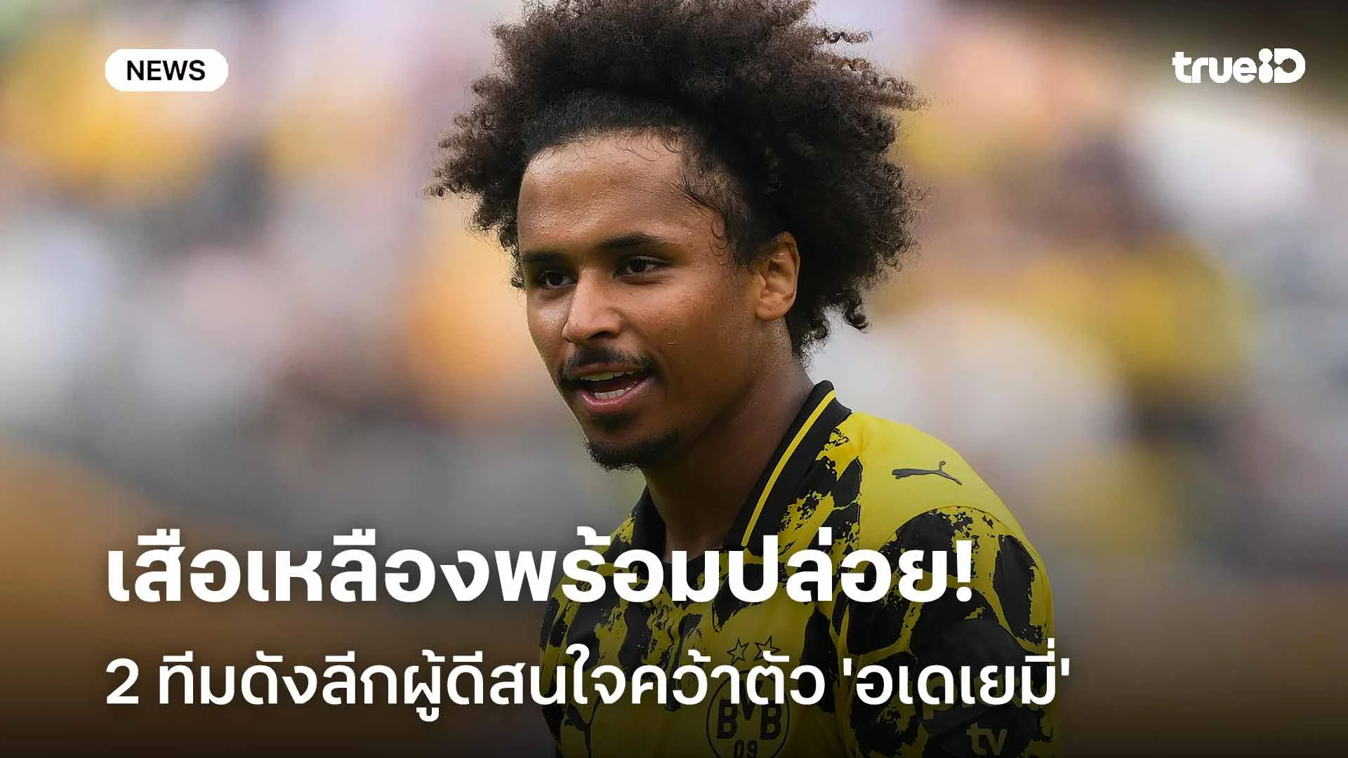 เสือเหลืองพร้อมปล่อย!! 2 ทีมลีกผู้ดีสนใจคว้าตัว 'อเดเยมี่' เสริมแนวรุก เสือเหลืองพร้อมปล่อย!! 2 ทีมลีกผู้ดีสนใจคว้าตัว 'อเดเยมี่' เสริมแนวรุก