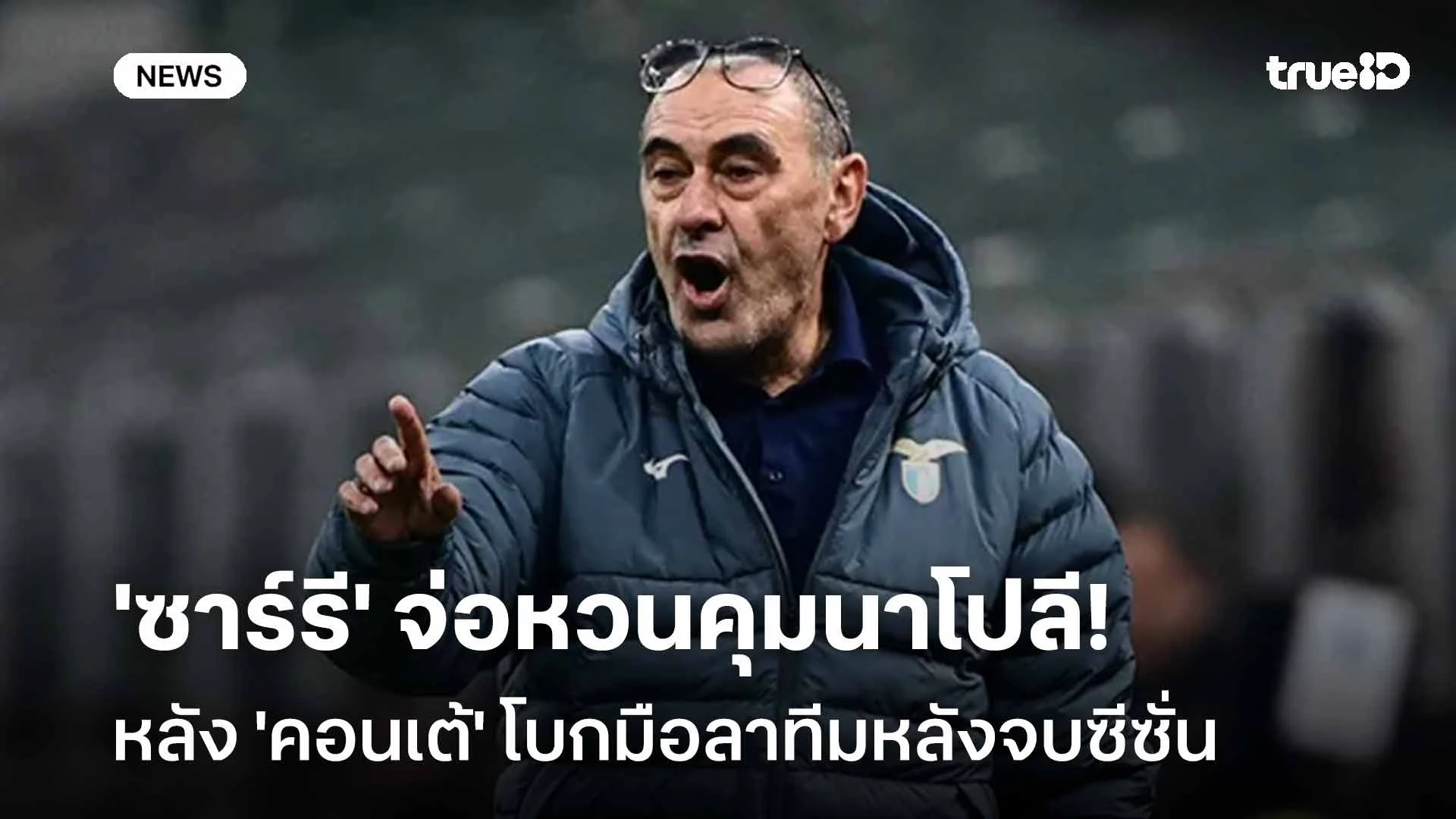 รอดู!! 'ซาร์รี' จ่อหวนคุมนาโปลี หลัง 'คอนเต้' โบกมือลาทีมหลังจบซีซั่น รอดู!! 'ซาร์รี' จ่อหวนคุมนาโปลี หลัง 'คอนเต้' โบกมือลาทีมหลังจบซีซั่น
