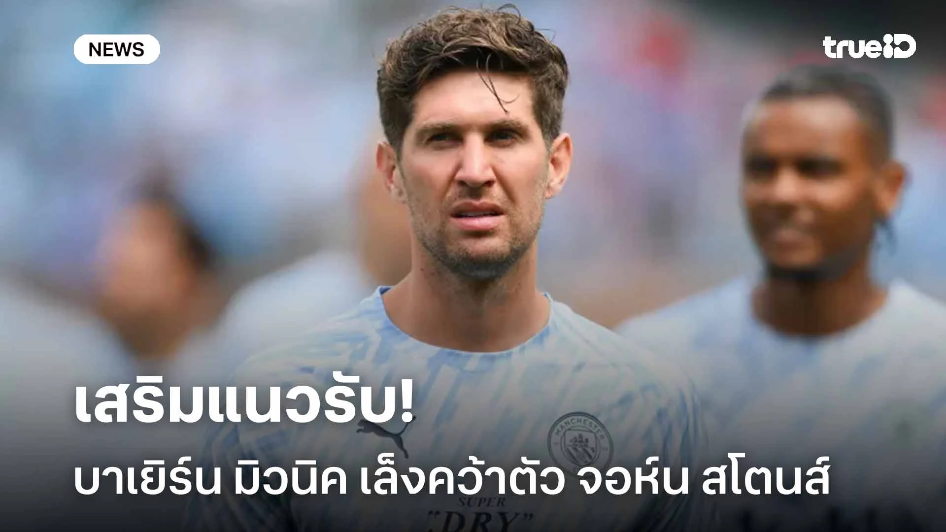 เสริมแนวรับ!! บาเยิร์น มิวนิค เล็งคว้าตัว จอห์น สโตนส์ ร่วมทัพ เสริมแนวรับ!! บาเยิร์น มิวนิค เล็งคว้าตัว จอห์น สโตนส์ ร่วมทัพ