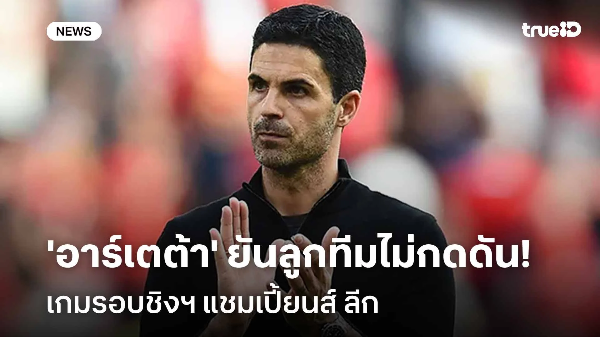 พร้อมเต็มที่! 'อาร์เตต้า' ยันลูกทีมไม่กดดัน เกมรอบชิงฯ แชมเปี้ยนส์ ลีก พร้อมเต็มที่! 'อาร์เตต้า' ยันลูกทีมไม่กดดัน เกมรอบชิงฯ แชมเปี้ยนส์ ลีก