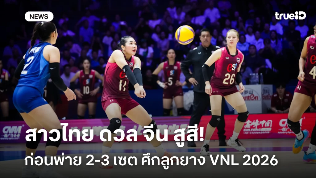 สุดเสียดาย!!! ตบสาวไทย ดวล จีน สูสีก่อนพ่าย 2-3 เซต ศึก VNL 2026