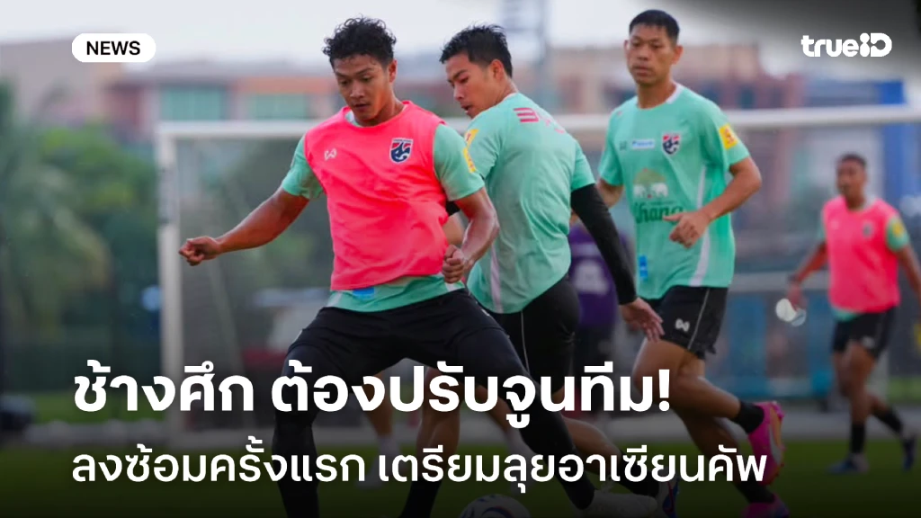 ต้องปรับจูนทีม!! ทีมชาติไทย ซ้อมครั้งแรก เตรียมลุยอาเซียนคัพ 2026