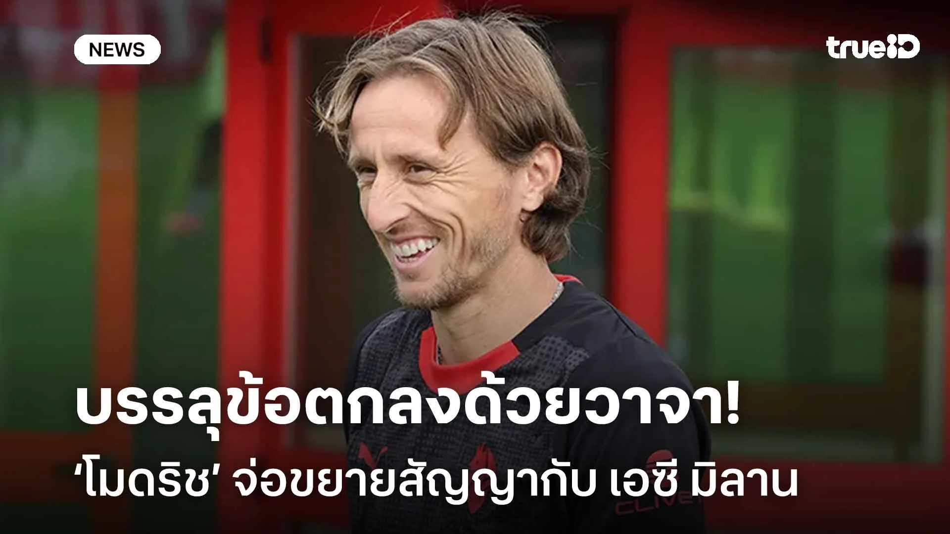 อยู่ต่อ!! 'โมดริช' บรรลุข้อตกลงด้วยวาจาในการต่อสัญญากับ เอซี มิลาน อยู่ต่อ!! 'โมดริช' บรรลุข้อตกลงด้วยวาจาในการต่อสัญญากับ เอซี มิลาน