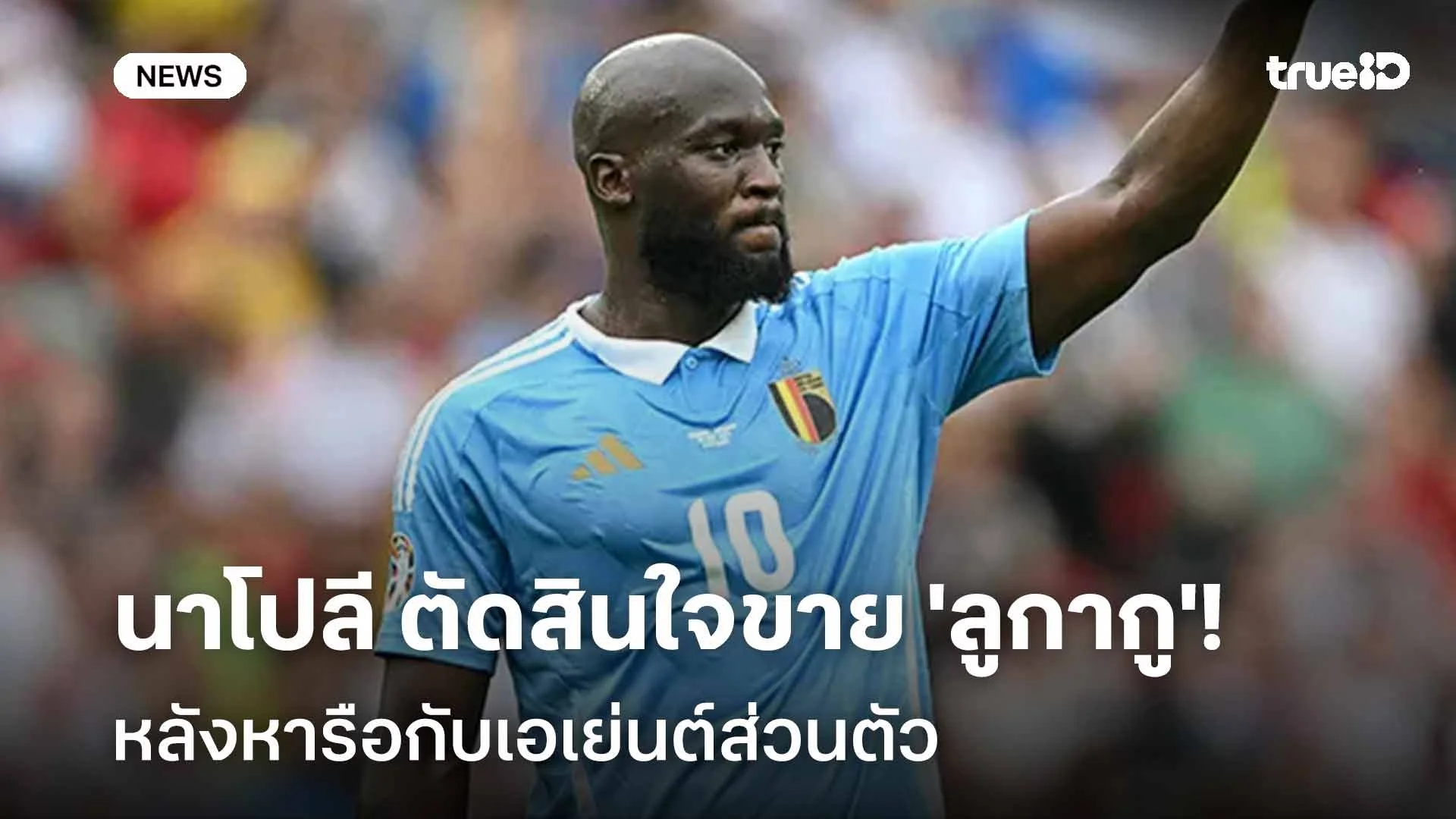 รอข้อเสนอ!! นาโปลี ตัดสินใจขาย 'ลูกากู' หลังหารือกับเอเย่นต์ส่วนตัว รอข้อเสนอ!! นาโปลี ตัดสินใจขาย 'ลูกากู' หลังหารือกับเอเย่นต์ส่วนตัว