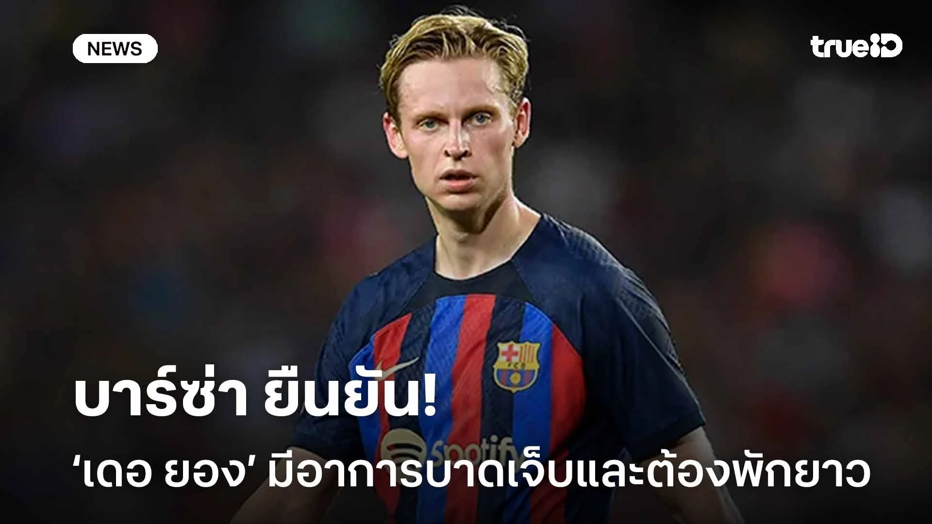 ข่าวร้าย!! บาร์ซ่า ยืนยัน แฟรงกี้ เดอ ยอง มีอาการบาดเจ็บและต้องพักยาว ข่าวร้าย!! บาร์ซ่า ยืนยัน แฟรงกี้ เดอ ยอง มีอาการบาดเจ็บและต้องพักยาว
