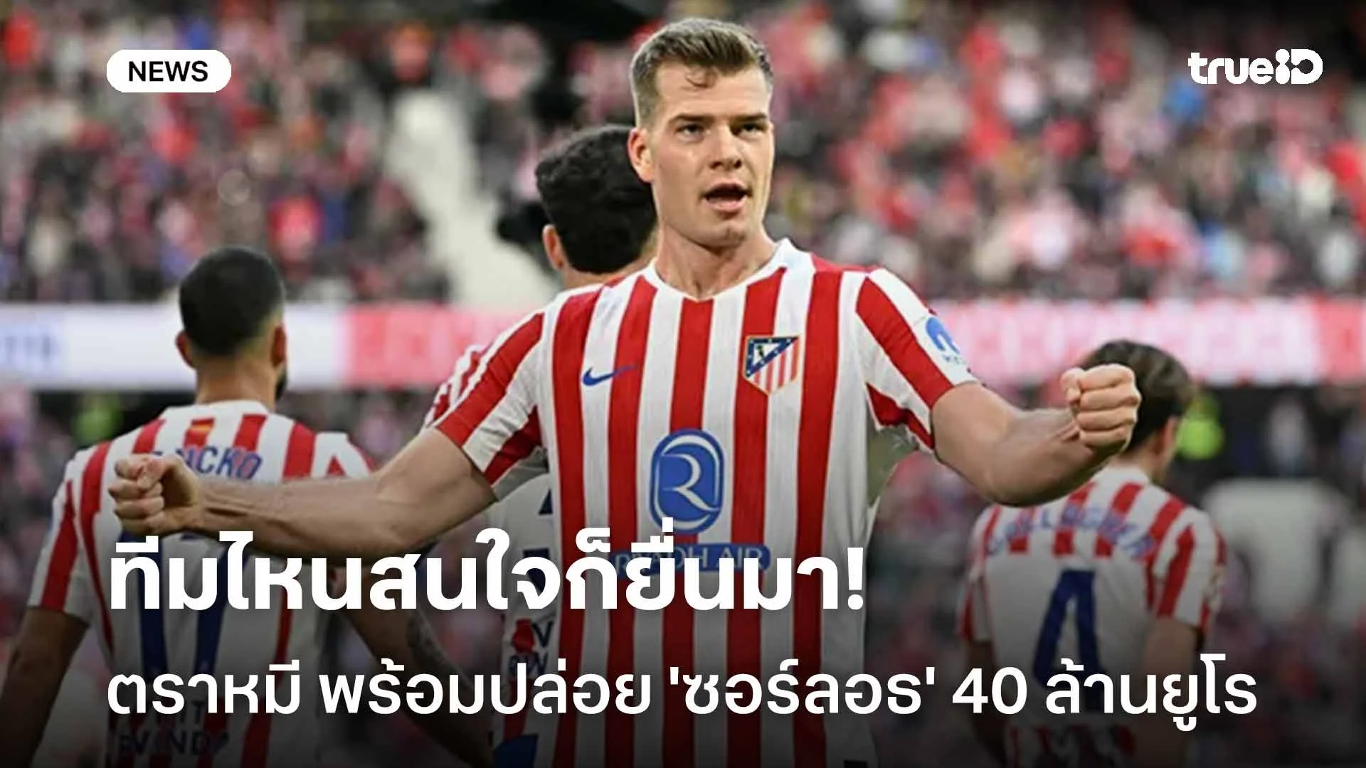 ทีมไหนสนใจก็ยื่นมา!! ตราหมี พร้อมปล่อย 'ซอร์ลอธ' 40 ล้านยูโร ทีมไหนสนใจก็ยื่นมา!! ตราหมี พร้อมปล่อย 'ซอร์ลอธ' 40 ล้านยูโร