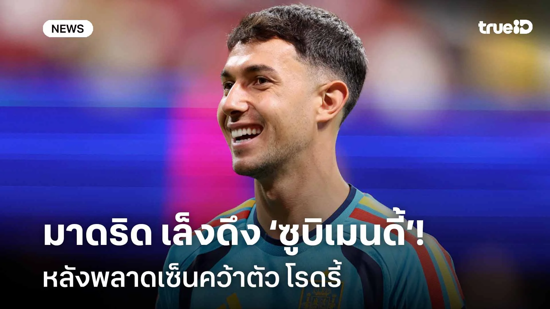เสริมแดนกลาง!! มาดริด เล็งดึง ‘ซูบิเมนดี้’ หลังพลาดเซ็นคว้าตัว โรดรี้ เสริมแดนกลาง!! มาดริด เล็งดึง ‘ซูบิเมนดี้’ หลังพลาดเซ็นคว้าตัว โรดรี้