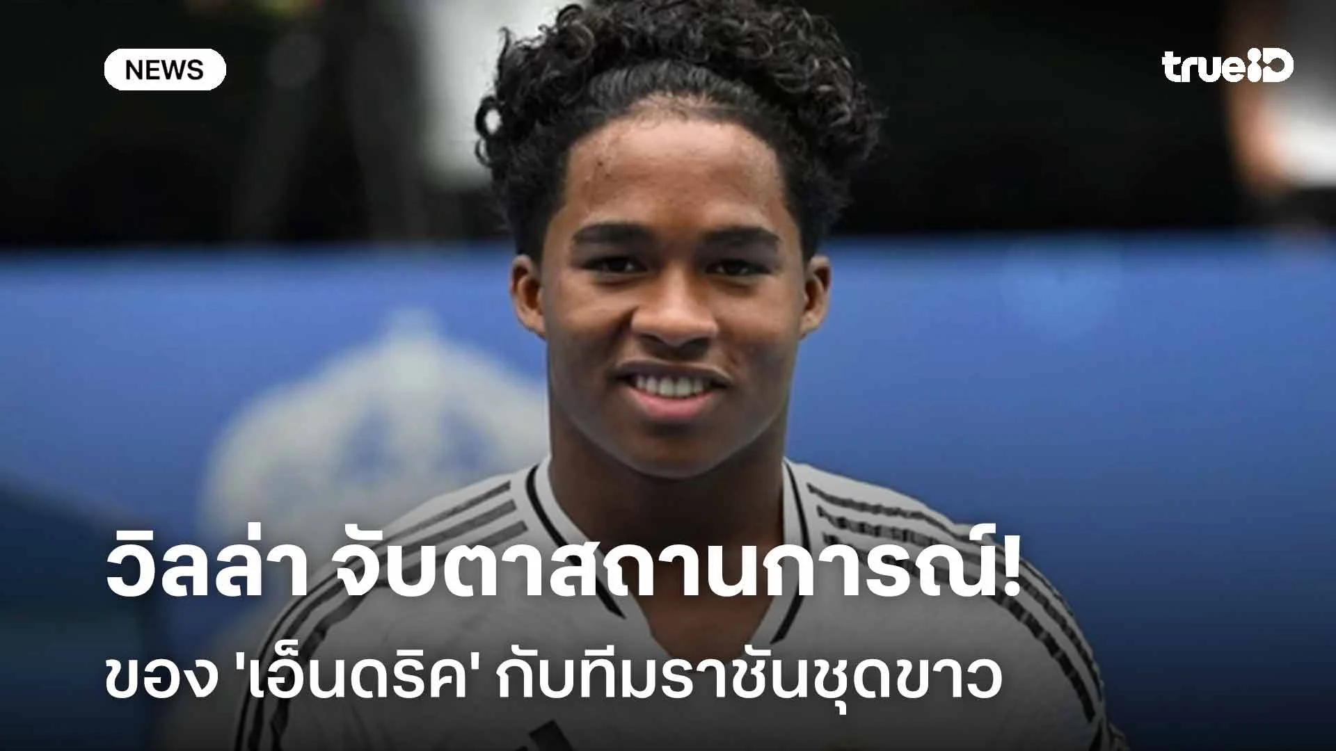 เล็งดึงร่วมทีม!! วิลล่า จับตาสถานการณ์ 'เอ็นดริค' กับทีมราชันชุดขาว