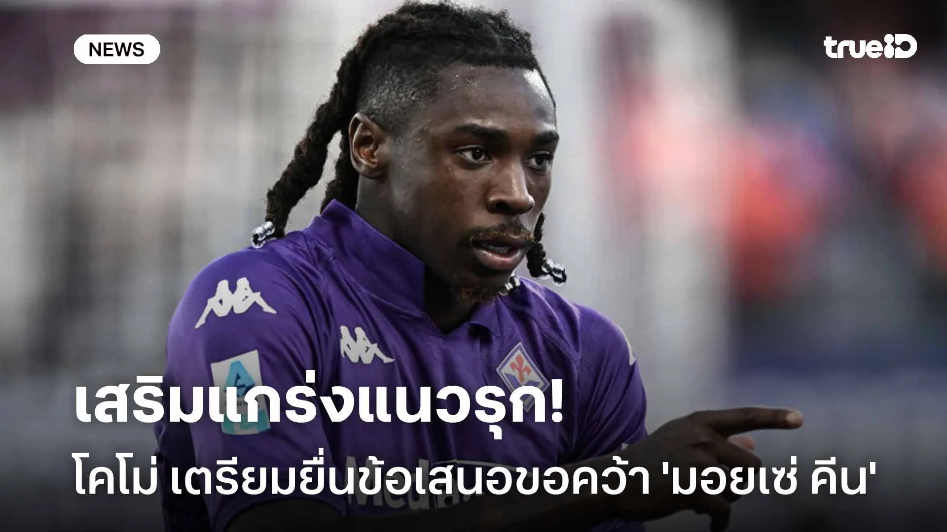 เสริมแกร่งแนวรุก!! โคโม่ เตรียมยื่นข้อเสนอขอคว้าตัว 'มอยเซ่ คีน' เสริมแกร่งแนวรุก!! โคโม่ เตรียมยื่นข้อเสนอขอคว้าตัว 'มอยเซ่ คีน'