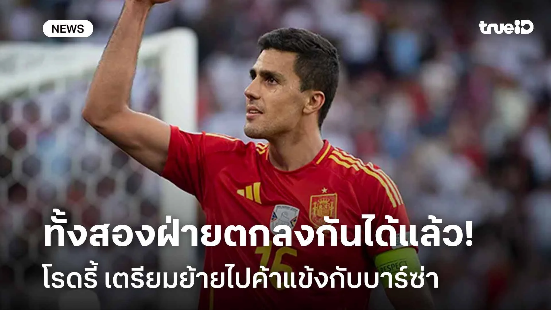 ทั้งสองฝ่ายตกลงกันได้เรียบร้อย!! โรดรี้ เตรียมย้ายไปค้าแข้งกับบาร์ซ่า ทั้งสองฝ่ายตกลงกันได้เรียบร้อย!! โรดรี้ เตรียมย้ายไปค้าแข้งกับบาร์ซ่า