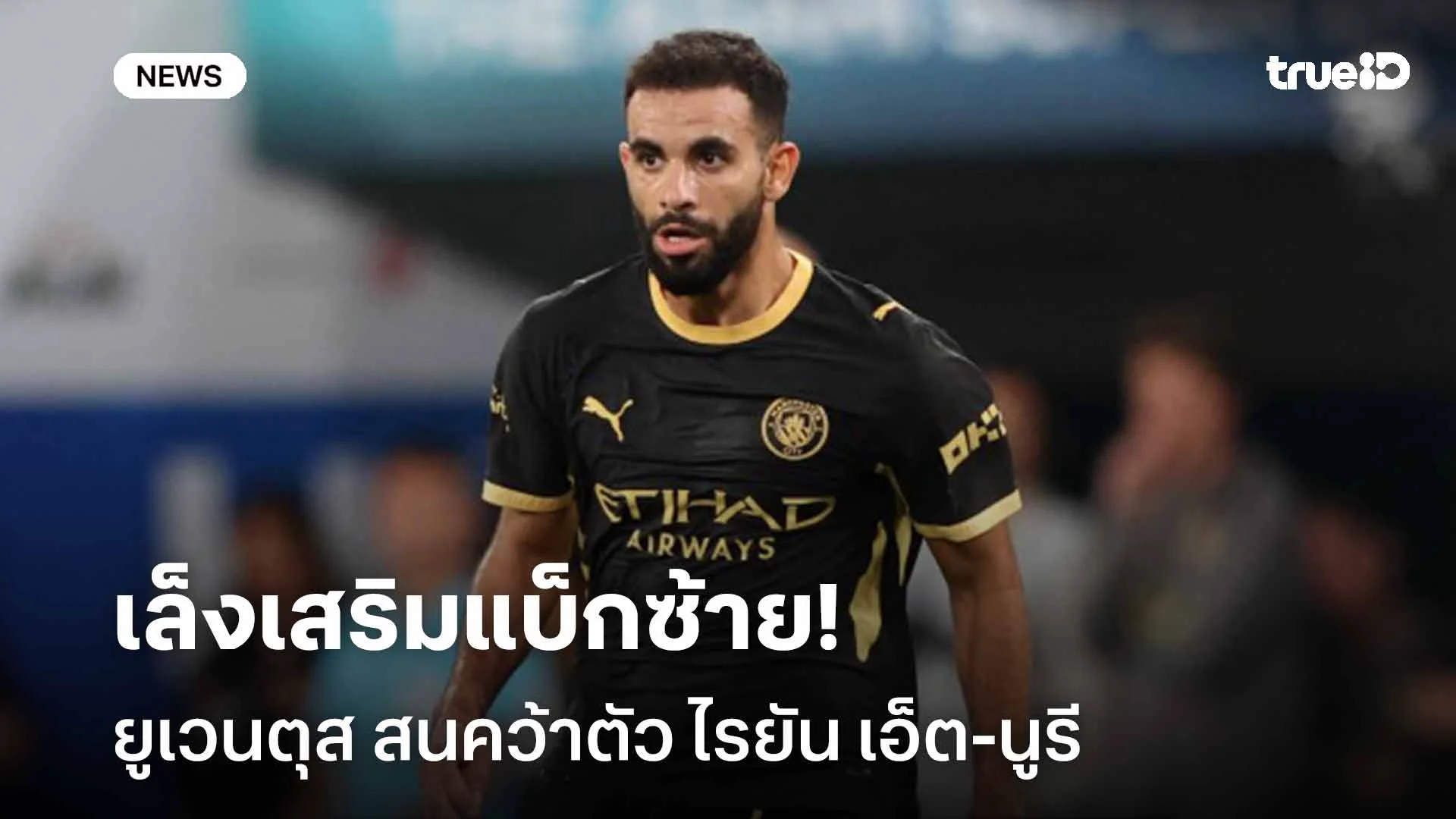 เล็งเสริมแบ็กซ้าย! ยูเวนตุส สนคว้าตัว ไรยัน เอ็ต-นูรี ดาวเตะแมนฯ ซิตี้ เล็งเสริมแบ็กซ้าย! ยูเวนตุส สนคว้าตัว ไรยัน เอ็ต-นูรี ดาวเตะแมนฯ ซิตี้