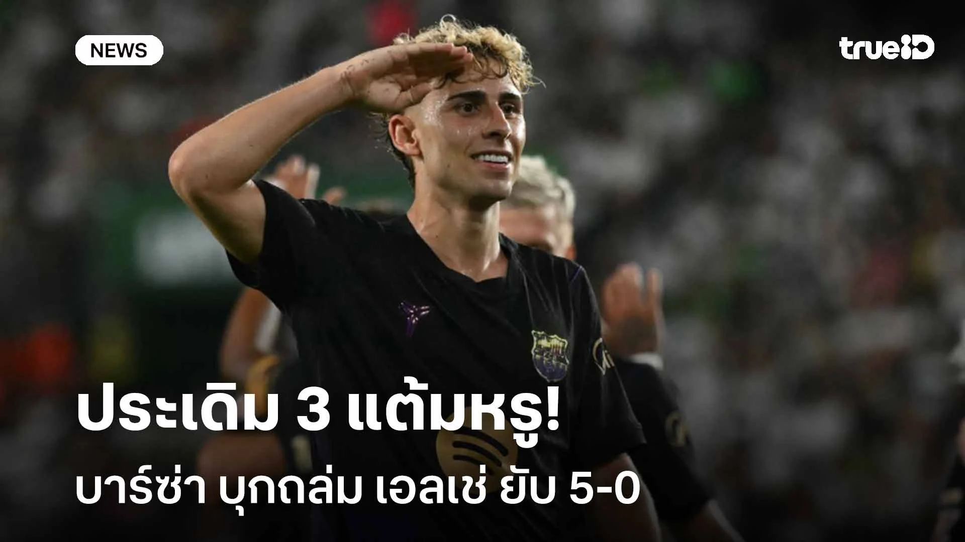 ประเดิม 3 แต้มหรู!! บาร์ซ่า บุกถล่ม เอลเช่ ยับ 5-0 ประเดิม 3 แต้มหรู!! บาร์ซ่า บุกถล่ม เอลเช่ ยับ 5-0