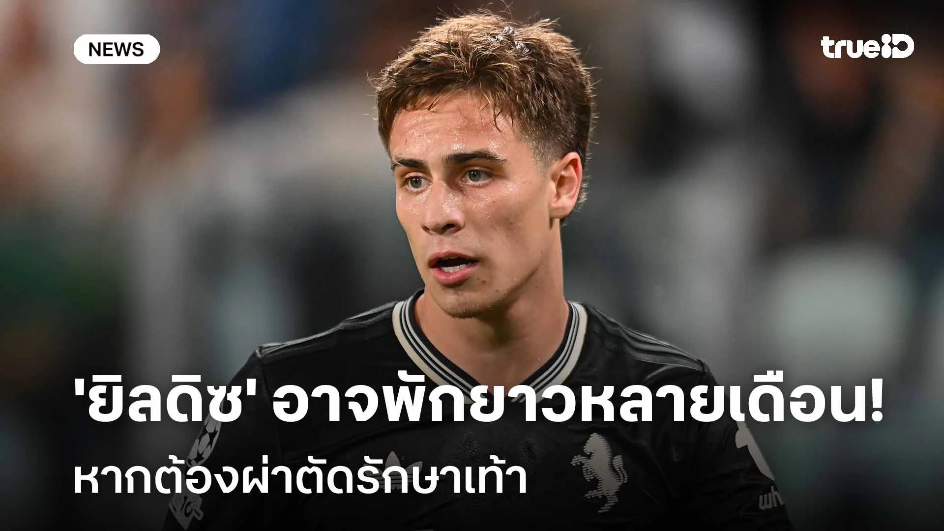 ข่าวร้าย!! 'ยิลดิซ' อาจพักยาวหลายเดือน หากต้องผ่าตัดรักษาเท้า
