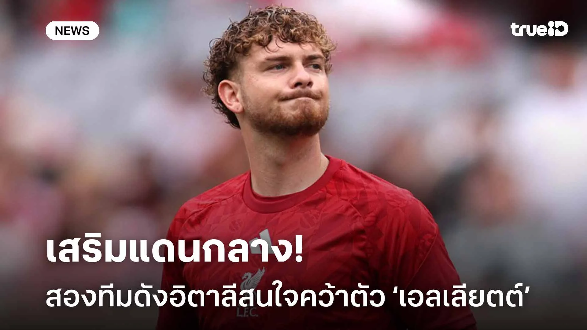 เสริมแดนกลาง! สองทีมดังอิตาลีสนใจคว้าตัว ฮาร์วีย์ เอลเลียตต์ มาร่วมทีม เสริมแดนกลาง! สองทีมดังอิตาลีสนใจคว้าตัว ฮาร์วีย์ เอลเลียตต์ มาร่วมทีม
