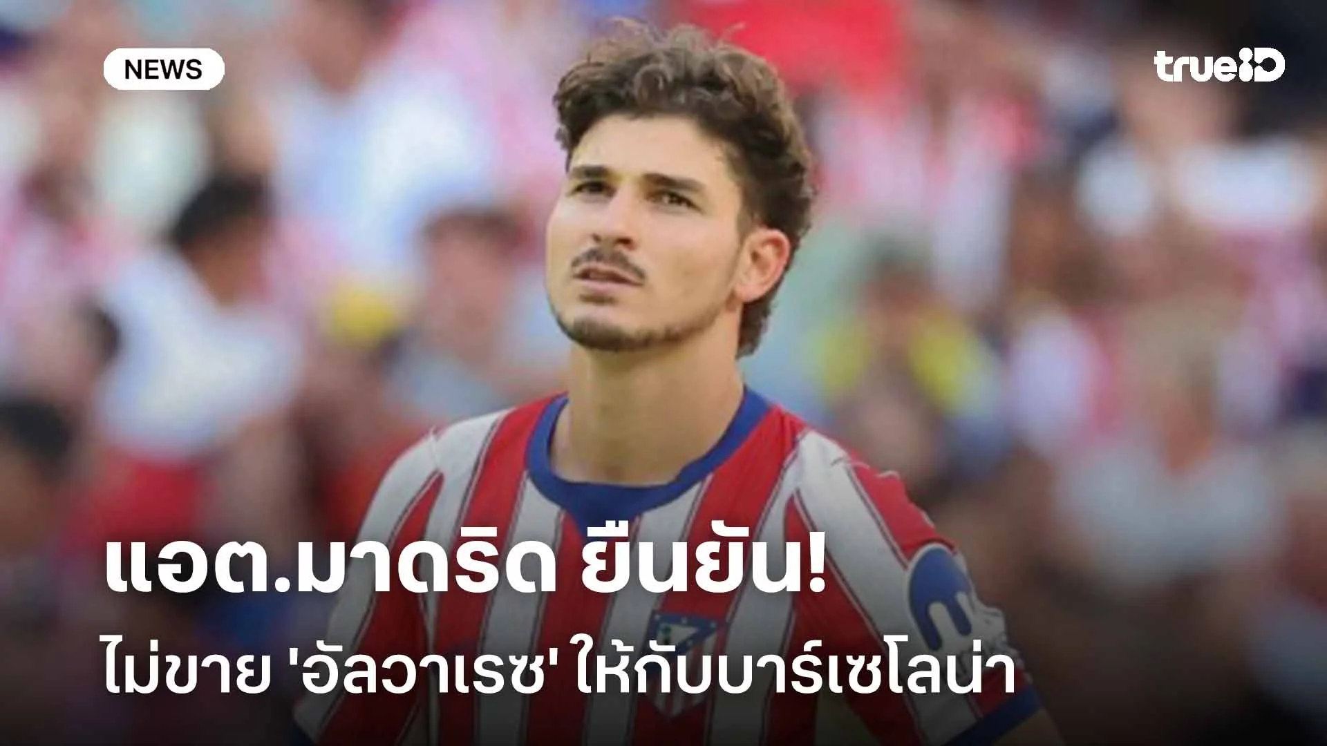 ปืนใหญ่มีลุ้น!! แอต.มาดริด ยันไม่ขาย 'อัลวาเรซ' ให้บาร์เซโลน่าเด็ดขาด