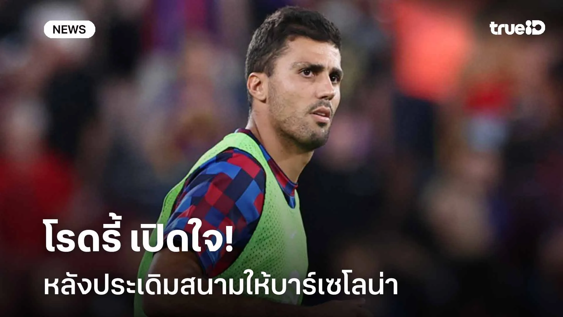 แฮปปี้!! โรดรี้ เปิดใจหลังประเดิมสนามให้บาร์เซโลน่า เกมชนะบิลเบา 2-0 แฮปปี้!! โรดรี้ เปิดใจหลังประเดิมสนามให้บาร์เซโลน่า เกมชนะบิลเบา 2-0