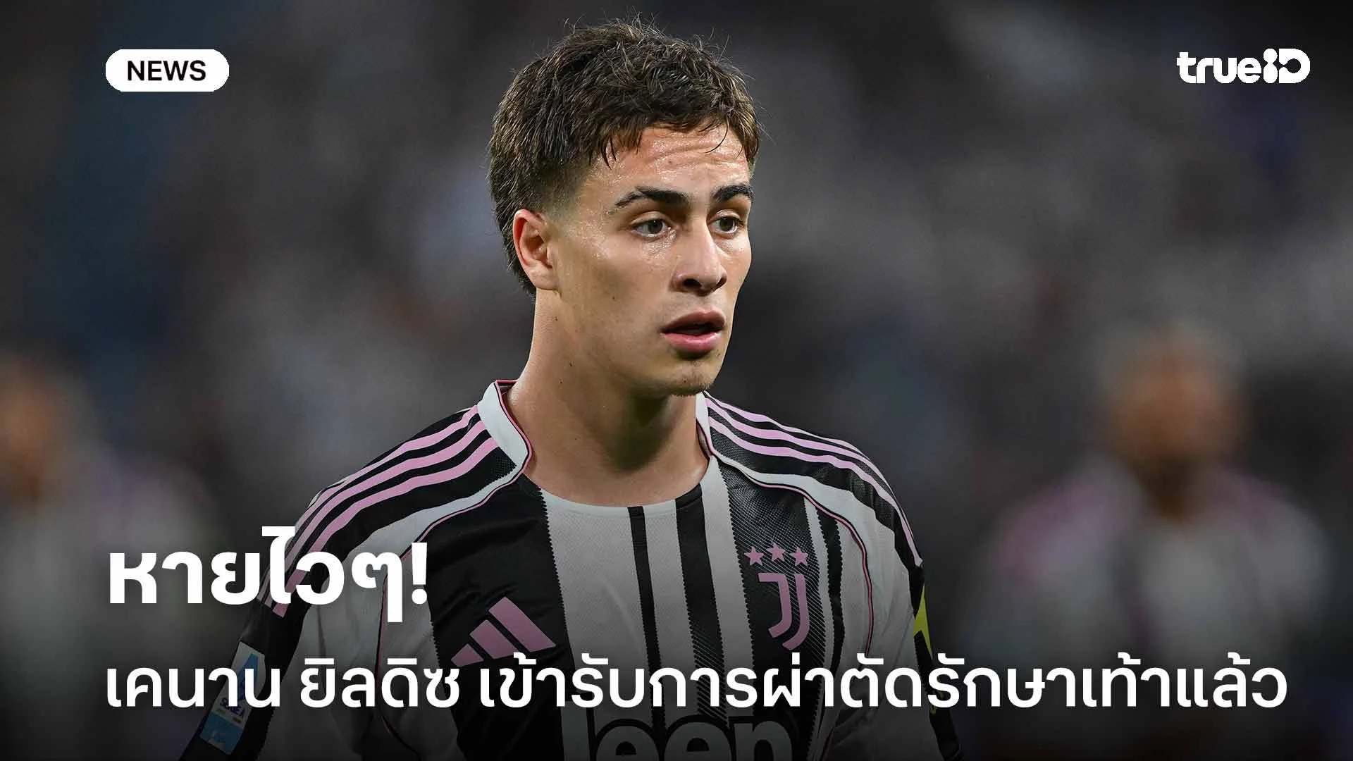 หายไวๆ!! เคนาน ยิลดิซ ดาวเตะยูเวนตุส เข้ารับการผ่าตัดรักษาเท้าแล้ว หายไวๆ!! เคนาน ยิลดิซ ดาวเตะยูเวนตุส เข้ารับการผ่าตัดรักษาเท้าแล้ว