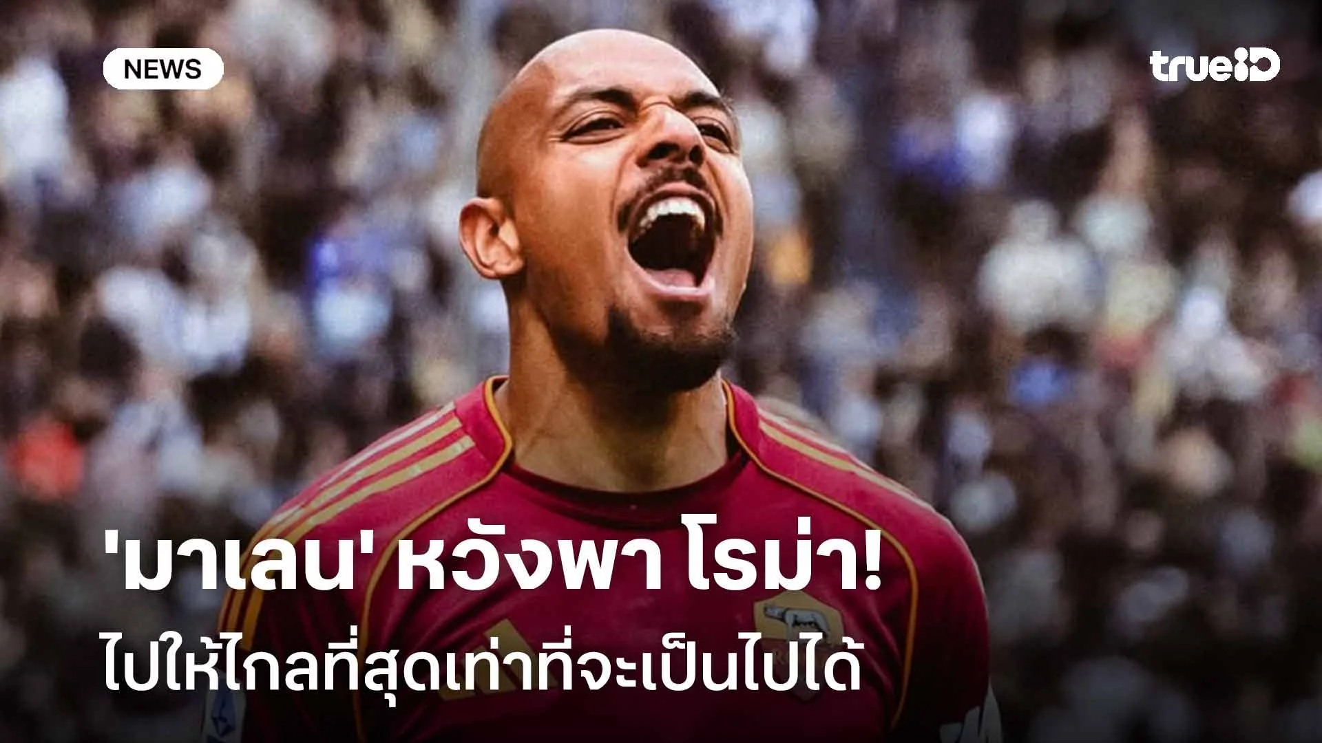 เริ่มต้นได้ดี!! 'มาเลน' หวังพา โรม่า ไปได้ไกลที่สุดเท่าที่จะเป็นไปได้