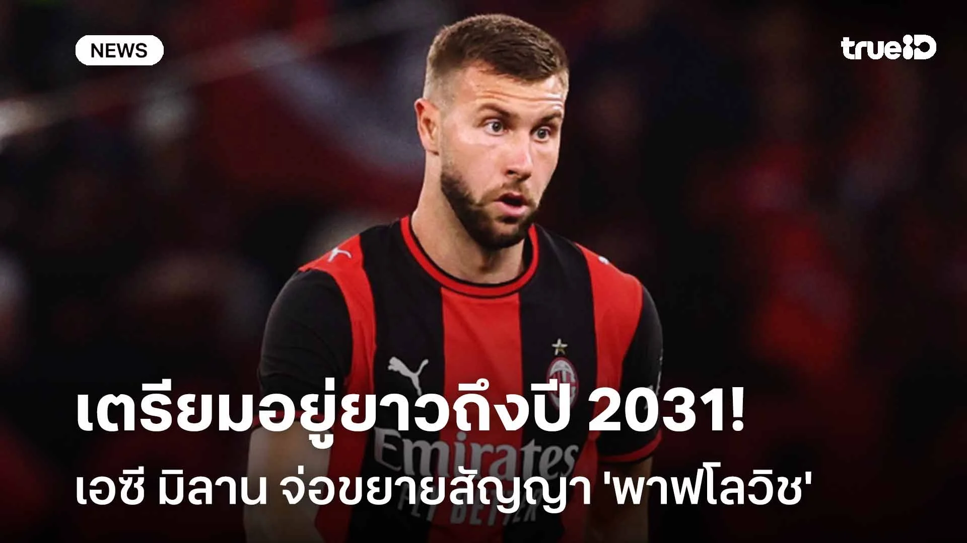 ผลงานดี!! มิลาน จ่อขยายสัญญา 'พาฟโลวิช' ยาวถึงปี 2031 ผลงานดี!! มิลาน จ่อขยายสัญญา 'พาฟโลวิช' ยาวถึงปี 2031