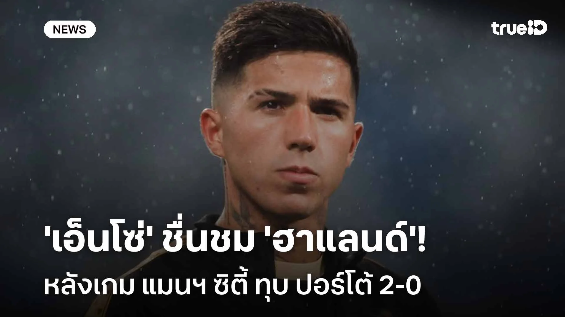 เยี่ยม! 'เอ็นโซ่' ชื่นชม 'ฮาแลนด์' หลังเกม แมนฯ ซิตี้ ทุบ ปอร์โต้ 2-0 เยี่ยม! 'เอ็นโซ่' ชื่นชม 'ฮาแลนด์' หลังเกม แมนฯ ซิตี้ ทุบ ปอร์โต้ 2-0