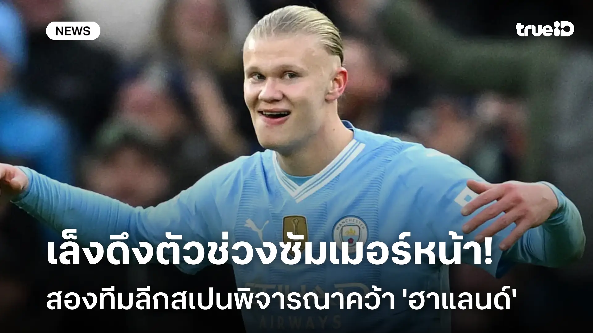 สนใจอยู่!! สองทีมลีกสเปนพิจารณาคว้าตัว 'ฮาแลนด์' ในช่วงซัมเมอร์ปีหน้า