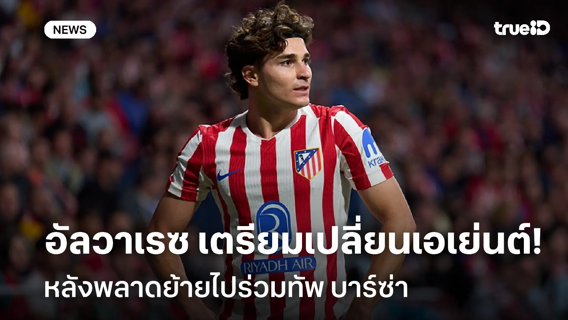 ซะงั้น!! ‘อัลวาเรซ’ เตรียมเปลี่ยนเอเย่นต์ หลังพลาดย้ายซบ บาร์ซ่า ซะงั้น!! ‘อัลวาเรซ’ เตรียมเปลี่ยนเอเย่นต์ หลังพลาดย้ายซบ บาร์ซ่า