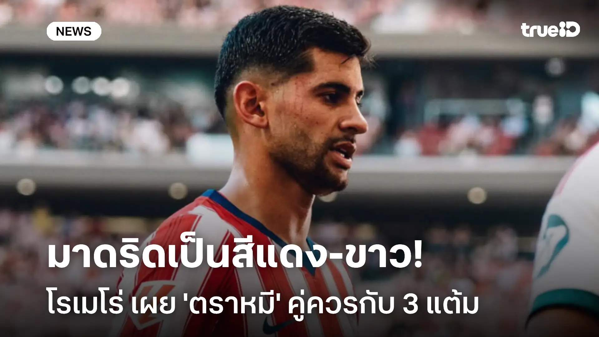 มาดริดเป็นสีแดง-ขาว!! คริสเตียน โรเมโร่ เผย 'ตราหมี' คู่ควรกับ 3 แต้ม มาดริดเป็นสีแดง-ขาว!! คริสเตียน โรเมโร่ เผย 'ตราหมี' คู่ควรกับ 3 แต้ม
