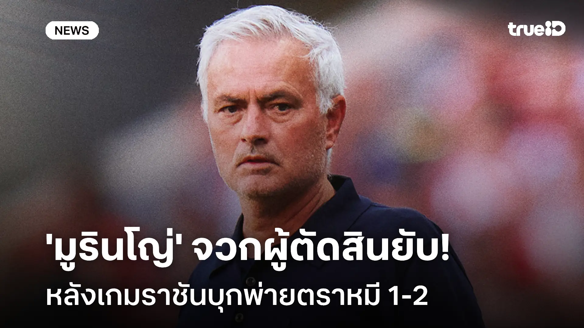 สุดเซ็ง!! 'มูรินโญ่' จวกผู้ตัดสินยับ หลังเกมราชันบุกพ่ายตราหมี 1-2 สุดเซ็ง!! 'มูรินโญ่' จวกผู้ตัดสินยับ หลังเกมราชันบุกพ่ายตราหมี 1-2
