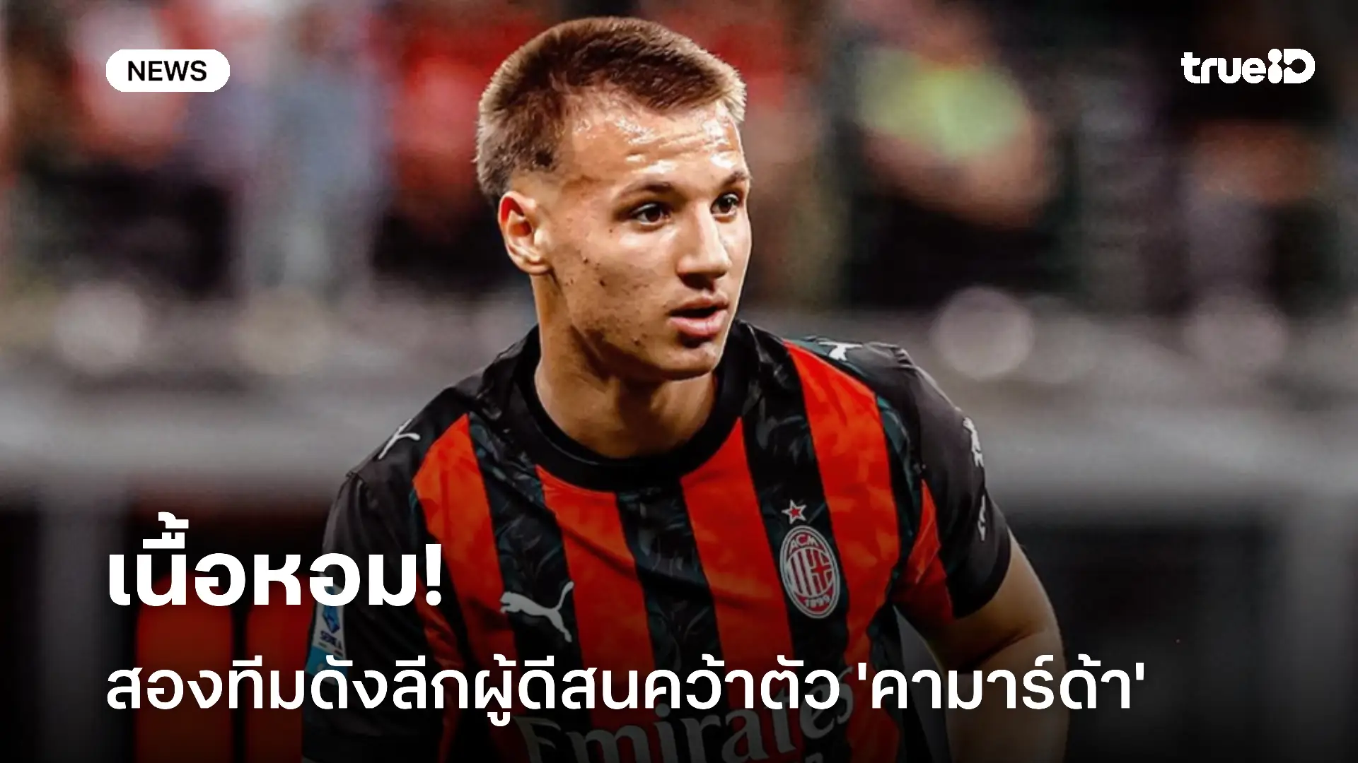 เนื้อหอม!! สองทีมดังลีกผู้ดีสนคว้าตัว 'คามาร์ด้า' กองหน้าเอซี มิลาน เนื้อหอม!! สองทีมดังลีกผู้ดีสนคว้าตัว 'คามาร์ด้า' กองหน้าเอซี มิลาน