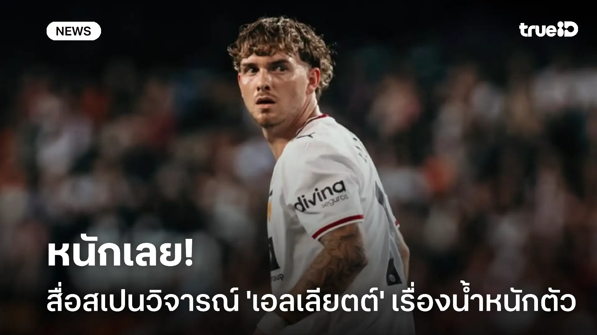 หนักเลย!! สื่อสเปนวิจารณ์ ฮาร์วีย์ เอลเลียตต์ เรื่องน้ำหนักตัว หนักเลย!! สื่อสเปนวิจารณ์ ฮาร์วีย์ เอลเลียตต์ เรื่องน้ำหนักตัว