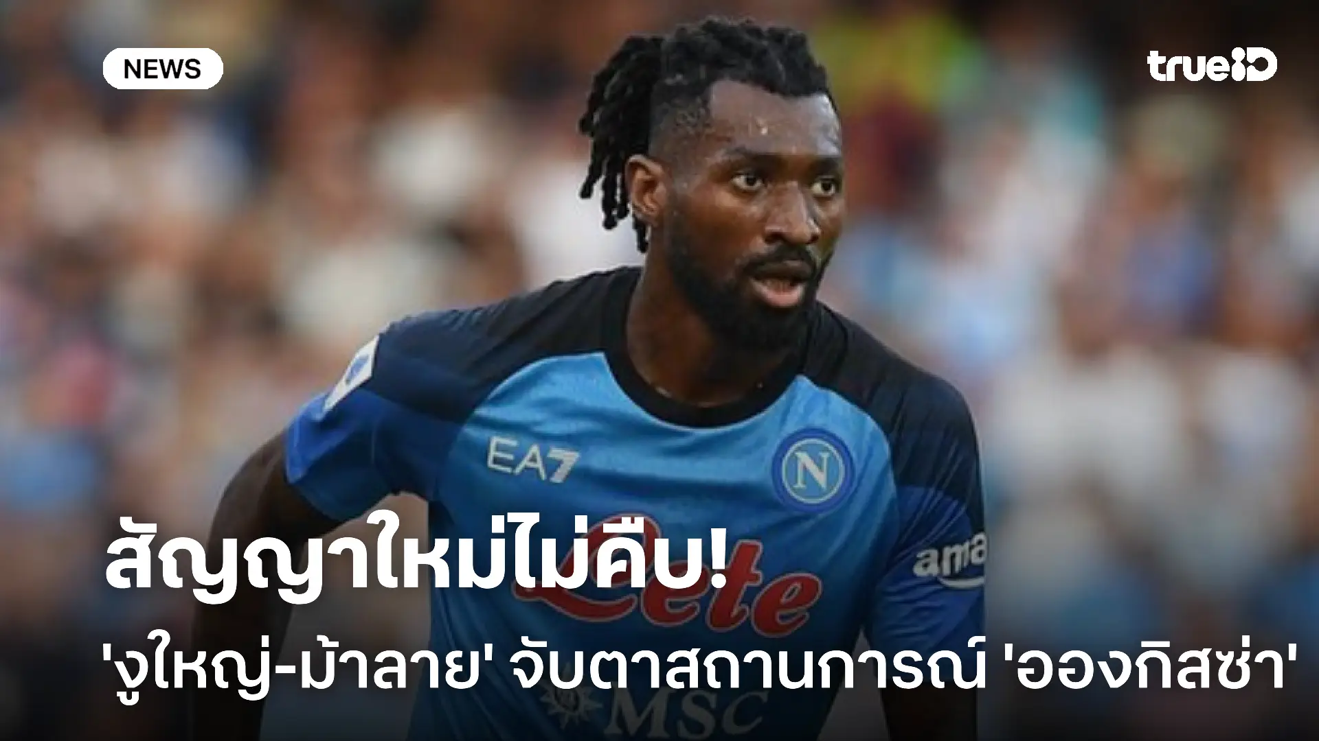 ส่อลานาโปลี?! 'งูใหญ่-ม้าลาย' จับตา 'อองกิสซ่า' หลังสัญญาใหม่ไม่คืบ