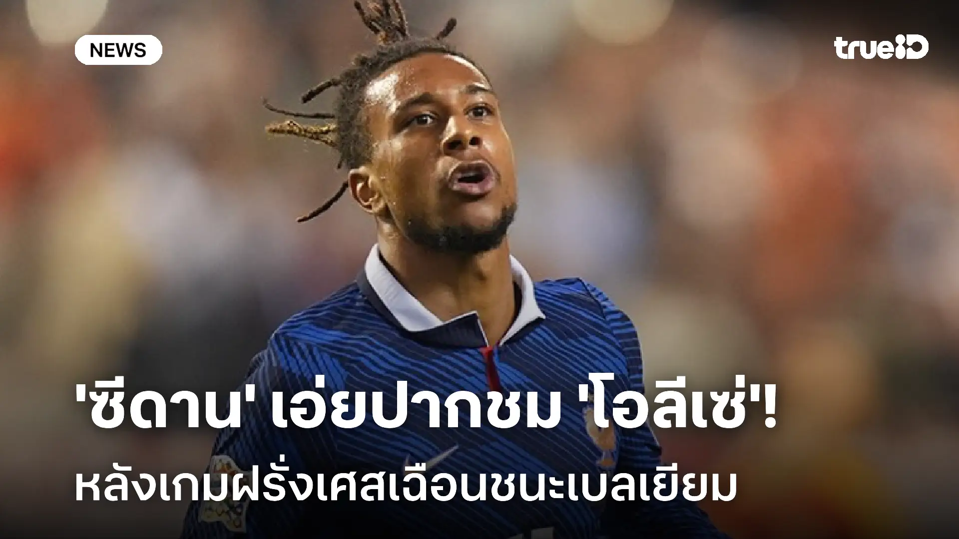 เยี่ยมเลย! 'ซีดาน' เอ่ยปากชม 'โอลีเซ่' หลังเกมฝรั่งเศสเฉือนชนะเบลเยียม เยี่ยมเลย! 'ซีดาน' เอ่ยปากชม 'โอลีเซ่' หลังเกมฝรั่งเศสเฉือนชนะเบลเยียม