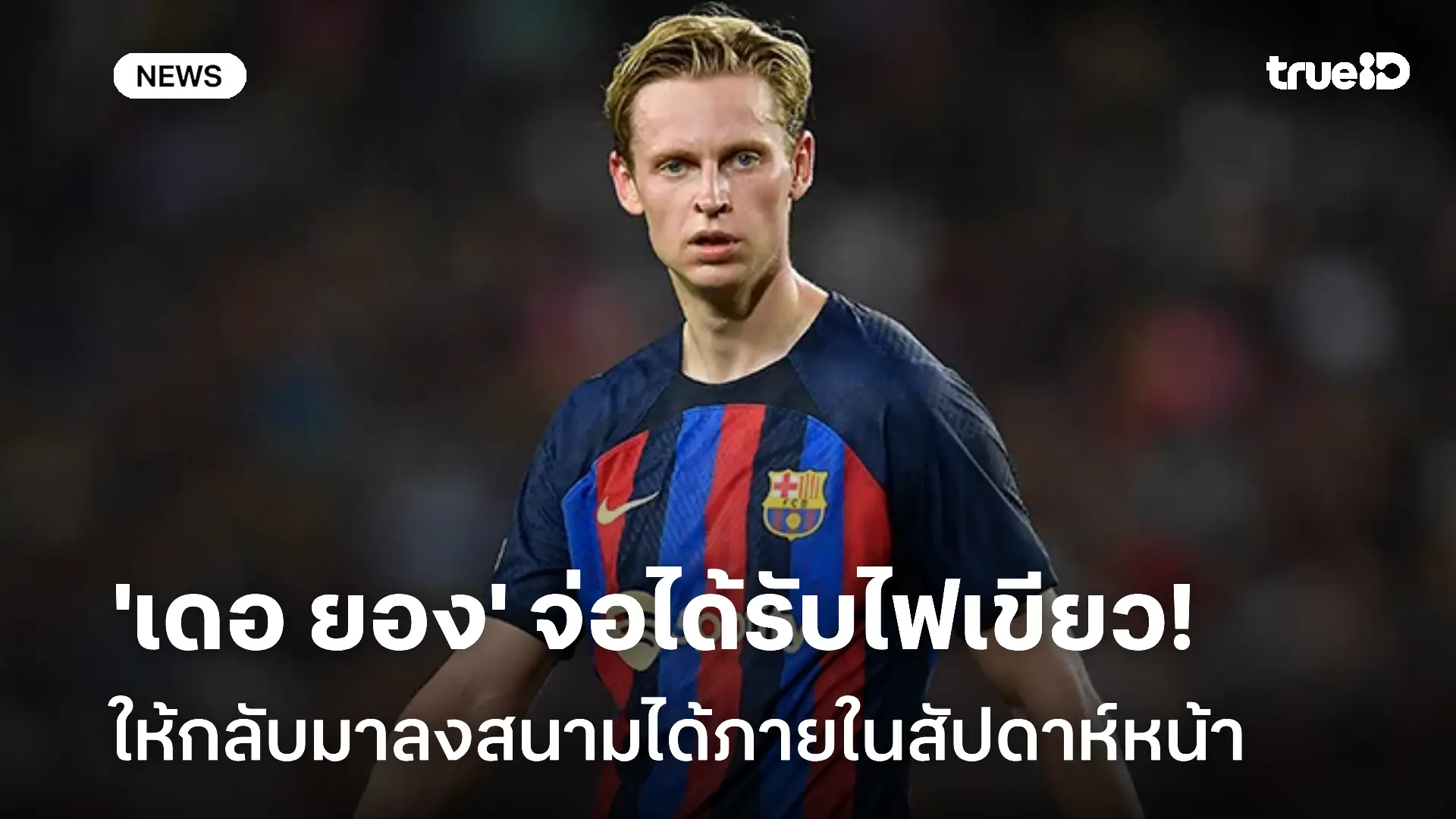 ข่าวดี!! 'เดอ ยอง' จ่อได้รับไฟเขียวให้กลับมาลงสนามได้ภายในสัปดาห์หน้า ข่าวดี!! 'เดอ ยอง' จ่อได้รับไฟเขียวให้กลับมาลงสนามได้ภายในสัปดาห์หน้า