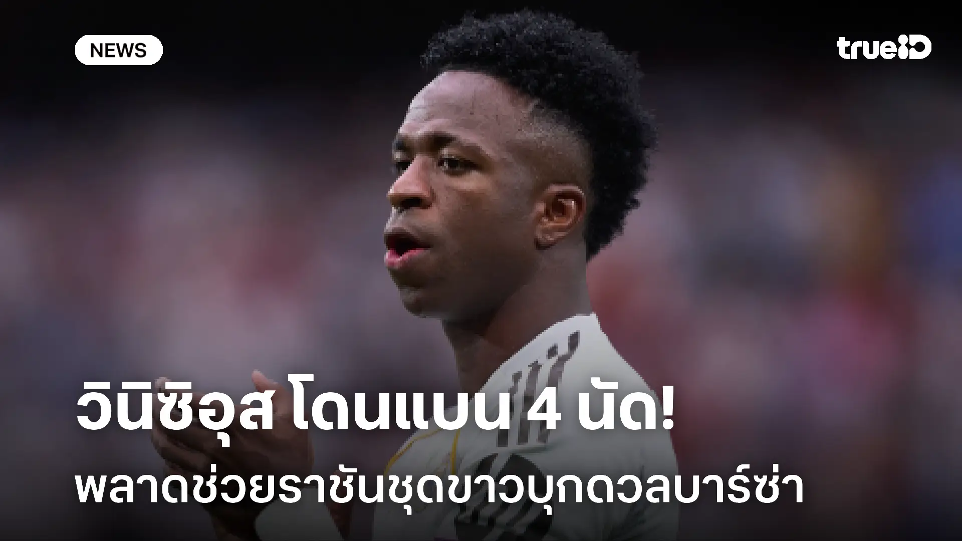 เสียหาย?! วินิซิอุส โดนแบน 4 นัด พลาดช่วยราชันบุกดวลบาร์ซ่า