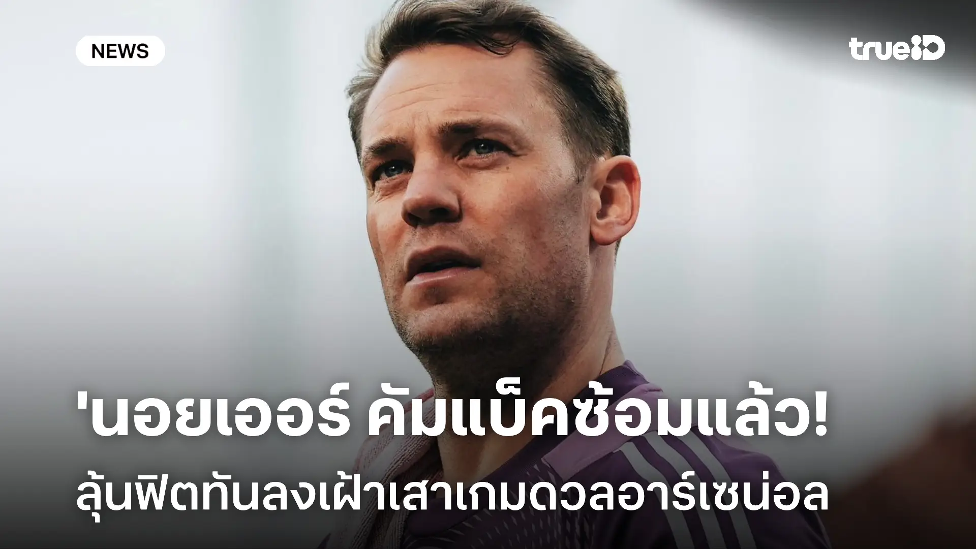 ข่าวดี!! 'นอยเออร์ คัมแบ็คซ้อมแล้ว ลุ้นฟิตทันลงเฝ้าเสาเกมดวลอาร์เซน่อล ข่าวดี!! 'นอยเออร์ คัมแบ็คซ้อมแล้ว ลุ้นฟิตทันลงเฝ้าเสาเกมดวลอาร์เซน่อล