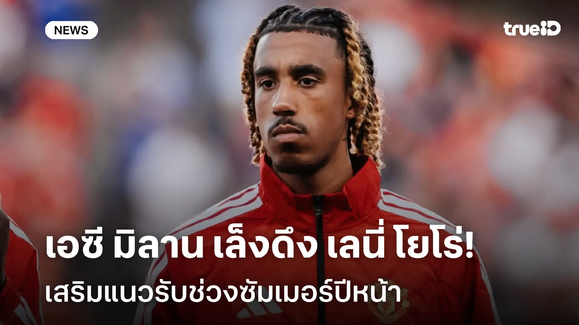 สื่อเผย!! เอซี มิลาน เล็งดึงตัว เลนี่ โยโร่ เสริมทัพช่วงซัมเมอร์ สื่อเผย!! เอซี มิลาน เล็งดึงตัว เลนี่ โยโร่ เสริมทัพช่วงซัมเมอร์