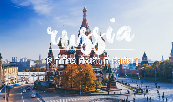 12 ที่เที่ยว ต้องจัด ที่ รัสเซีย ! ไปเดือนไหน ช่วงไหนถึงจะดี มีวิวสวย พร้อมการเดินทาง และแผนที่