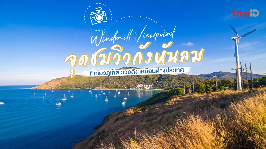 จุดชมวิวกังหันลม ที่เที่ยวภูเก็ต ถ่ายรูปสวย วิวอลัง! ฟีลเหมือน ต่างประเทศ
