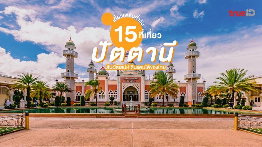 15 ที่เที่ยวปัตตานี วัฒนธรรมงาม ธรรมชาติสวย เที่ยวเพลินๆ ได้ทั้งวัน