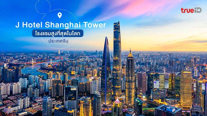 J Hotel Shanghai Tower เซี่ยงไฮ้ทาวเวอร์ ตึกที่สูงที่สุดในประเทศจีน