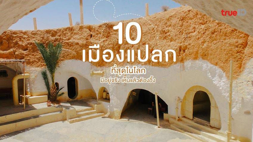 เปิด 10 เมืองแปลก ที่สุดในโลก แต่มีอยู่จริง เห็นแล้วต้องอึ้ง !