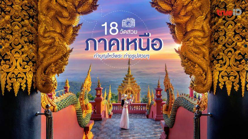 18 วัดสวย ภาคเหนือ ทำบุญไหว้พระ ถ่ายรูปสวยๆ ชมศิลปะวิจิตรอ่อนช้อย