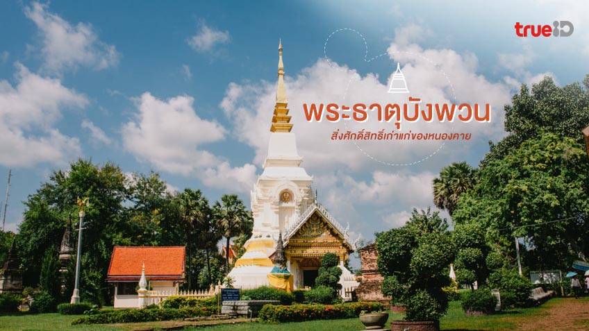 พระธาตุบังพวน ที่เที่ยวหนองคาย วัดดัง โบราณสถานเก่าแก่ คู่บ้านคู่เมือง