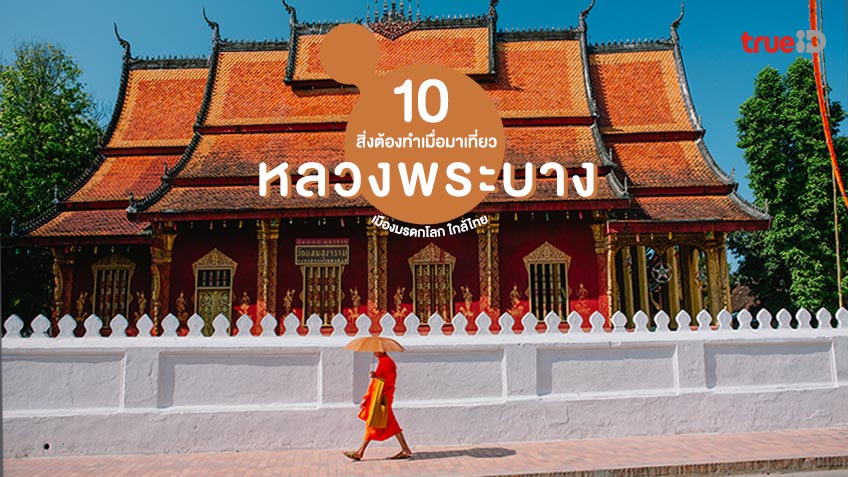 10 สิ่งต้องทำ เมื่อมาเที่ยว หลวงพระบาง ลาว เมืองมรดกโลก สุดชิล ใกล้ไทย