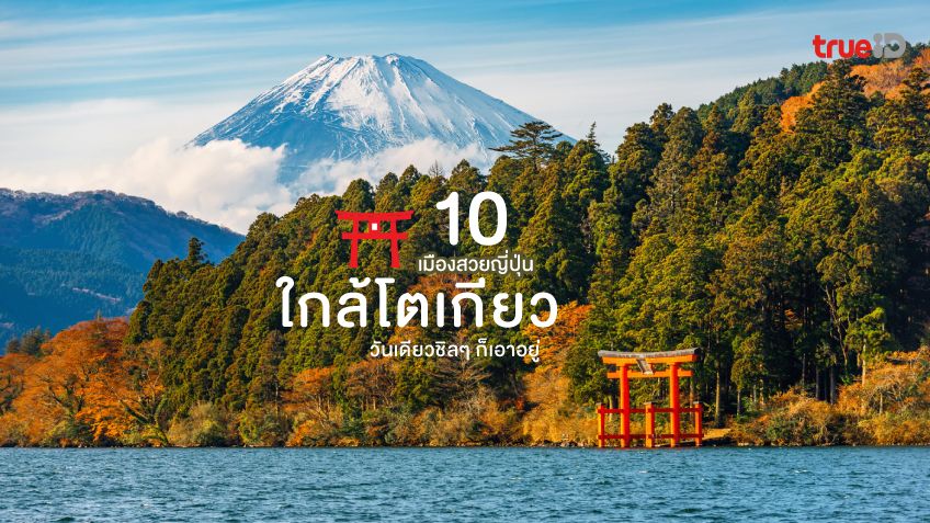 10 เมืองสวย ใกล้โตเกียว ที่เที่ยวญี่ปุ่น วันเดียวชิลๆ ก็เอาอยู่