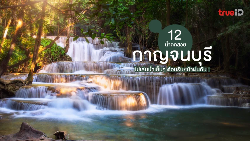 12 น้ำตกสวย ที่เที่ยวกาญจนบุรี ไปเล่นน้ำเย็นๆ ต้อนรับหน้าฝนกัน !