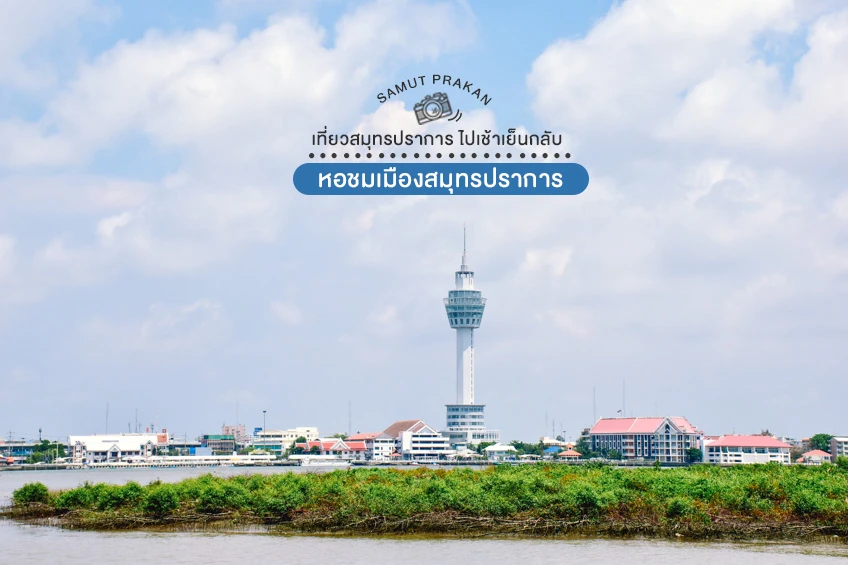 ที่เที่ยวสมุทรปราการ ไปเช้าเย็นกลับ หอชมเมืองสมุทรปราการ